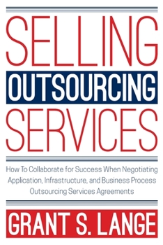 Paperback Selling Outsourcing Services: How to Collaborate for Success When Negotiating Application, Infrastructure, and Business Process Outsourcing Services Book