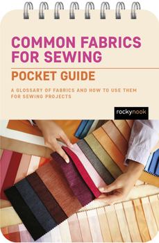 Spiral-bound Common Fabrics for Sewing: Pocket Guide: A Glossary of Fabrics and How to Use Them for Sewing Projects Book