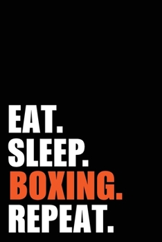 Eat Sleep Boxing Repeat: Boxer Birthday Gift Idea | Blank Lined Notebook And Journal | 6x9 Inch 120 Pages White Paper