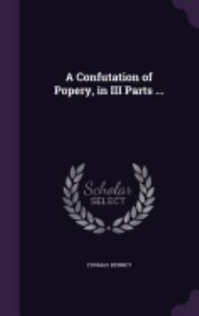 Hardcover A Confutation of Popery, in III Parts ... Book