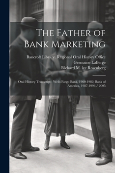 Paperback The Father of Bank Marketing: Oral History Transcript: Wells Fargo Bank, 1960-1982; Bank of America, 1987-1996 / 2005 Book