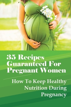 Paperback 35 Recipes Guaranteed For Pregnant Women: How To Keep Healthy Nutrition During Pregnancy: What Is The Best Food To Eat When You Are Pregnant? Book