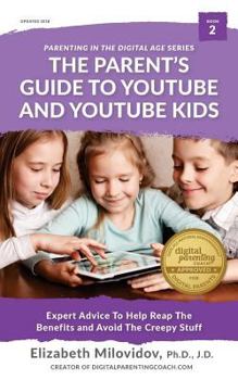 Paperback The Parent's Guide to YouTube and YouTube Kids: Expert Advice to Help Reap the Benefits and Avoid the Creepy Stuff Book