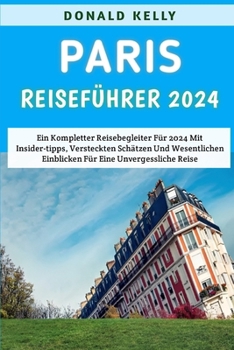 Paperback Paris Reiseführer 2024: Ein Kompletter Reisebegleiter Für 2024 Mit Insider-tipps, Versteckten Schätzen Und Wesentlichen Einblicken Für Eine Un [German] Book