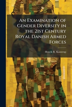 An Examination of Gender Diversity in the 21st Century Royal Danish Armed Forces: Can the U.S. Experience Contribute to the Future Danish Armed Forces?