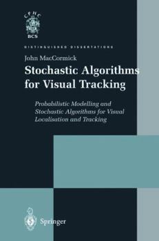 Paperback Stochastic Algorithms for Visual Tracking: Probabilistic Modelling and Stochastic Algorithms for Visual Localisation and Tracking Book