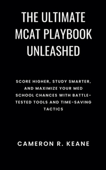 Paperback The Ultimate MCAT Playbook Unleashed: Score Higher, Study Smarter, and Maximize Your Med School Chances with Battle-Tested Tools and Time-Saving Tactics Book