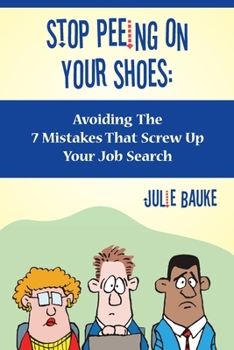 Paperback Stop Peeing On Your Shoes: Avoiding the 7 Mistakes That Screw Up Your Job Search Book