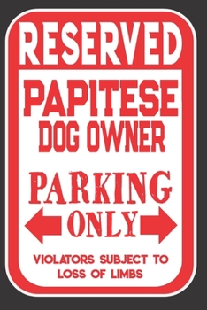 Paperback Reserved Papitese Dog Owner Parking Only. Violators Subject To Loss Of Limbs: Blank Lined Notebook To Write In - Appreciation Gift For Papitese Dog Lo Book