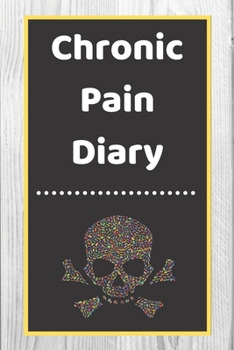 Chronic Pain Diary: Daily Assessment Pages, Treatment History, Doctors Appointments | Monitor Pain Location, Symptoms, Relief Treatment | Notebook Journal Template