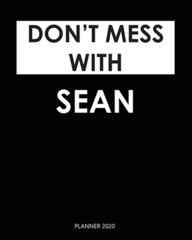 Planner 2020 : Don't mess with Sean: Year 2020 - 365 Daily - 52 Week journal Planner Calendar Schedule Organizer Appointment Notebook, Monthly Planner. Gift for Coworker.