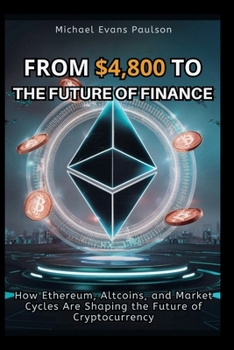 Paperback From $4,800 to the Future of Finance: How Ethereum, AltCoins, and Market Cycles Are Shaping the Future of Cryptocurrency Book