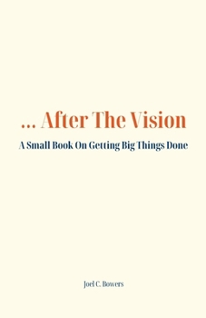 Paperback ...After the Vision: A Small Book On Getting Big Things Done Book