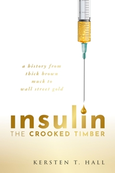 Hardcover Insulin - The Crooked Timber: A History from Thick Brown Muck to Wall Street Gold Book