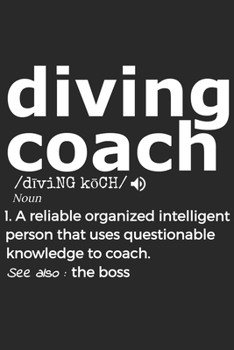 Diving Coach Noun 1. Reliable Organized Intelligent Person That Uses Questionable Knowledge To Coach. See Also :  the boss: Handy Notebook For A ... Drills And Keeping Game Stats To Name A Few