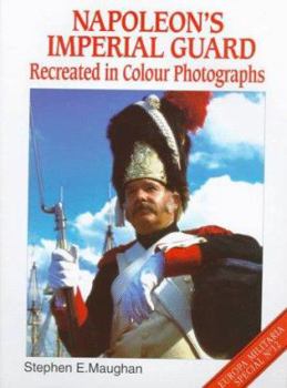 Napoleon's Imperial Guard: Recreated in Color Photographs (Europa Militaria Special) - Book #12 of the Europa Militaria Special