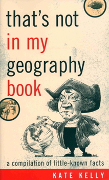 Paperback That's Not in My Geography Book: A Compilation of Little-Known Facts Book