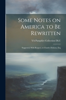 Paperback Some Notes on America to be Rewritten: Suggested, With Respect, to Charles Dickens, Esq Book