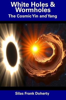 Paperback White Holes & Wormholes: The Cosmic Yin and Yang Book