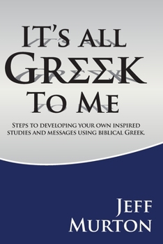 Paperback It's All Greek To Me: Steps to developing your own inspired studies and messages using biblical Greek. Book
