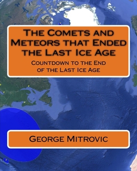 Paperback The Comets and Meteors that Ended the Last Ice Age: Countdown to the End of the Last Ice Age Book