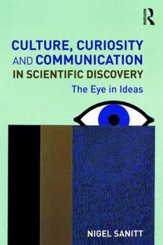 Paperback Culture, Curiosity and Communication in Scientific Discovery: The Eye in Ideas Book