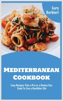 Hardcover Mediterranean Cookbook: Easy Recipes That a Pro or a Novice Can Cook To Live a Healthier Life Book