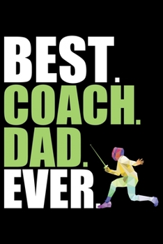 Paperback Best Coach Dad Ever: Cool Fencing Coach Journal Notebook - Gifts Idea for Fencing Coach Notebook for Men & Women. Book