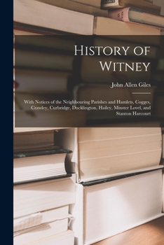 Paperback History of Witney: With Notices of the Neighbouring Parishes and Hamlets, Cogges, Crawley, Curbridge, Ducklington, Hailey, Minster Lovel, Book