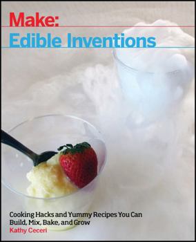 Paperback Edible Inventions: Cooking Hacks and Yummy Recipes You Can Build, Mix, Bake, and Grow Book