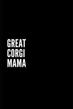 Great Corgi Mama: 6x9 Lined Notebook/Journal/Diary, 100 pages, Sarcastic, Humor Journal, original gift For Women/Men/Coworkers/Classmates , appreciation gift for coworker, diary for the office desk, e