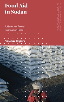 Paperback Food Aid in Sudan: A History of Power, Politics and Profit Book