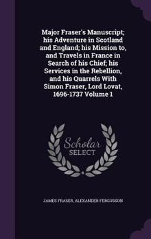 Hardcover Major Fraser's Manuscript; his Adventure in Scotland and England; his Mission to, and Travels in France in Search of his Chief; his Services in the Re Book