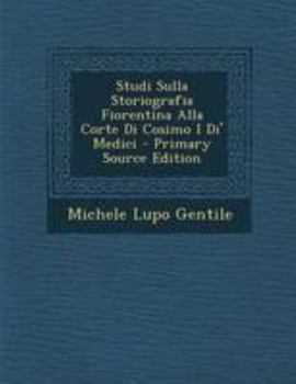 Studi Sulla Storiografia Fiorentina Alla Corte Di Cosimo I Di' Medici