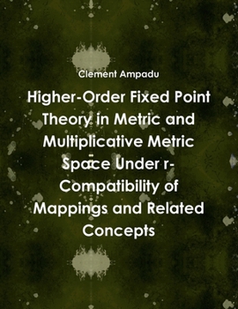 Paperback Higher-Order Fixed Point Theory in Metric and Multiplicative Metric Space Under r-Compatibility of Mappings and Related Concepts Book