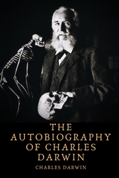 The Autobiography of Charles Darwin (Darwinism and history of evolutionism)