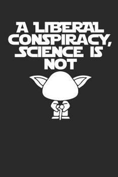 Paperback A Liberal Conspiracy, Science Is Not: Funny Scientist Notebook (6x9) Book