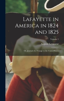 Hardcover Lafayette in America in 1824 and 1825: Or, Journal of a Voyage to the United States; Volume 1 Book