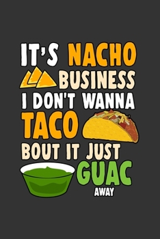 its Nacho Business I dont wanna Taco bout it just Guac away: Notebook | Dotgrid Journal | Writing Diary Book | Planer | Nacho, Business, Snak, ... & Nacho Lovers, 120 Pages Size 6x9" (Din.