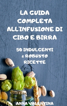 Hardcover La Guida Completa All'infusione Di Cibo E Birra [Italian] Book