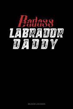 Paperback Badass Labrador Daddy: Mileage Log Book