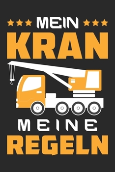Mein Kran Meine Regeln: Din A5 Kariertes Heft (Kariert) Mit Karos F�r Kranfahrer Notizbuch Tagebuch Planer Kran Kranf�her Notiz Buch Geschenk Kran Baustelle Fahrer Baumaschinenf�hrer Notebook