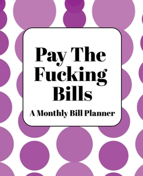 Pay the Fucking Bills : Monthly Bill Planner and Organizer, Simple Monthly Bill and Household Expense Tracker (Simple Monthly Bill Planners)