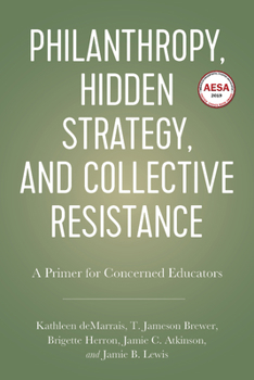 Paperback Philanthropy, Hidden Strategy, and Collective Resistance: A Primer for Concerned Educators Book