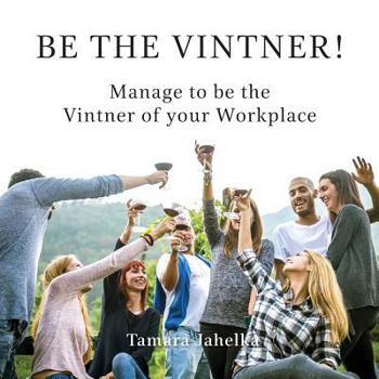 Paperback Be the Vintner: Manage to be the Vintner of your Workplace Book