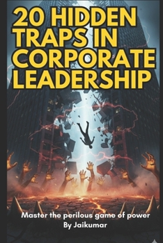 20 Hidden Traps in Corporate Leadership: Master the Perilous Game of Power