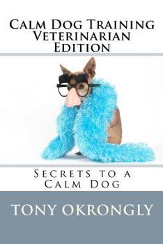 Paperback Calm Dog Training Veterinarian Edition: Secrets to a Calm Dog (Volume 1) Book