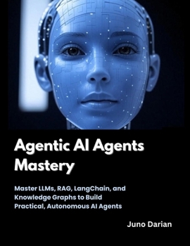 Paperback Agentic AI Agents Mastery: Master LLMs, RAG, LangChain, and Knowledge Graphs to Build Practical, Autonomous AI Agents Book
