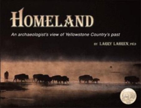 Paperback Homeland : An Archaeologist's View of Yellowstone Country's Past by Larry Lahren (2006) Paperback Book