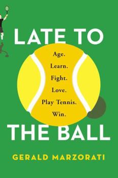 Hardcover Late to the Ball: Age. Learn. Fight. Love. Play Tennis. Win. Book